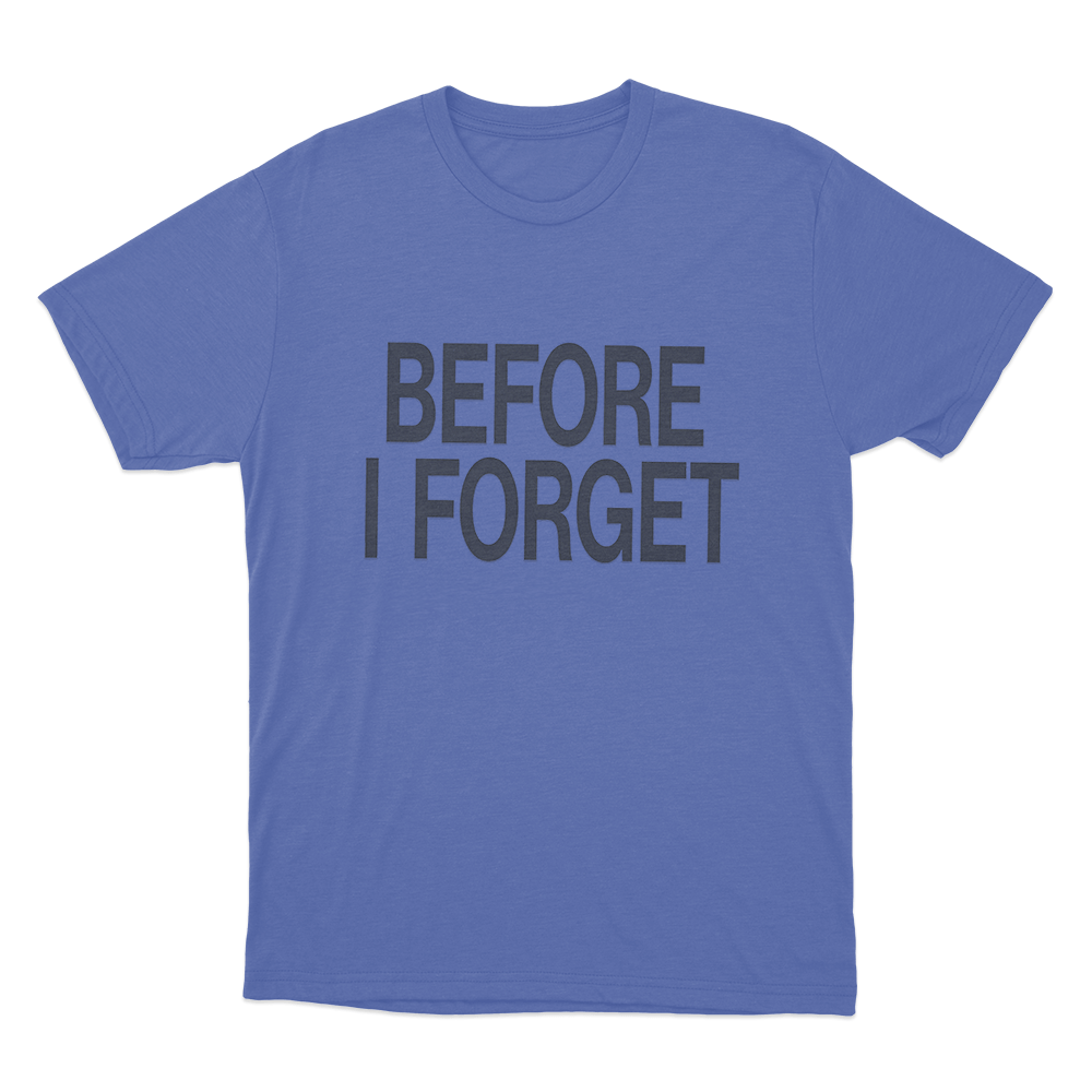Before I Forget Unisex T Shirt Blue Before I Forget Unisex T Shirt Blue