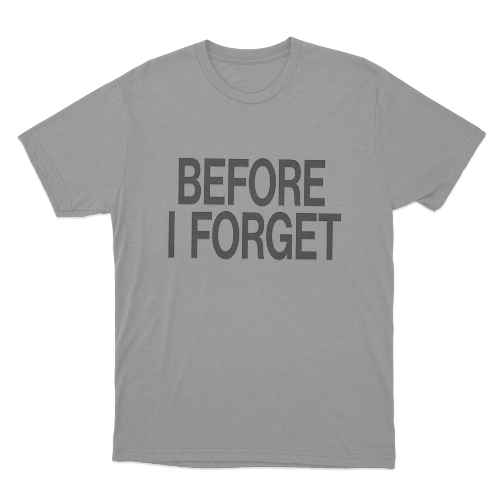 Before I Forget Unisex T Shirt Grey Before I Forget Unisex T Shirt Grey